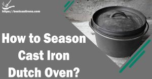 How to Season Cast Iron Dutch Oven