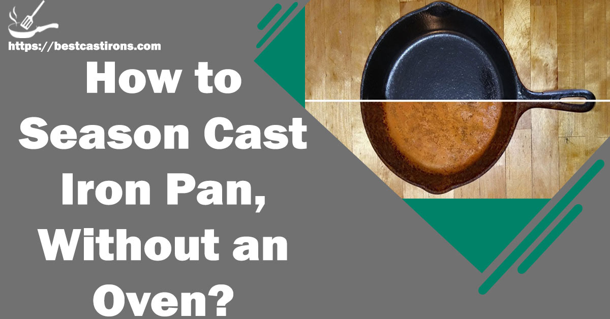 How to Season Cast Iron Pan, Skillet Without an Oven?