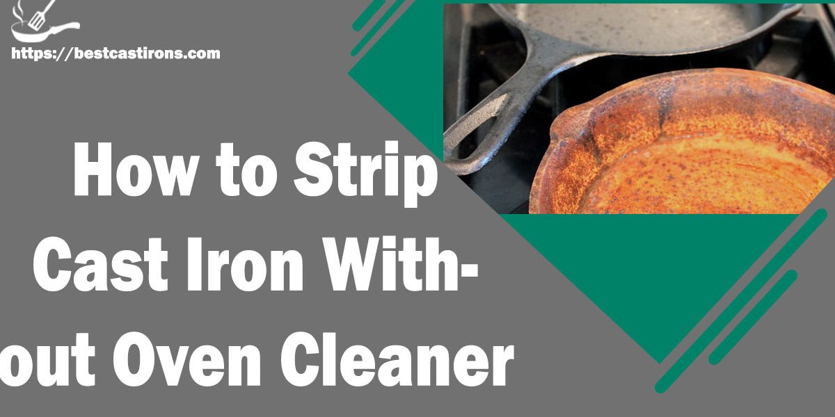 How to Strip Cast Iron Without Oven Cleaner