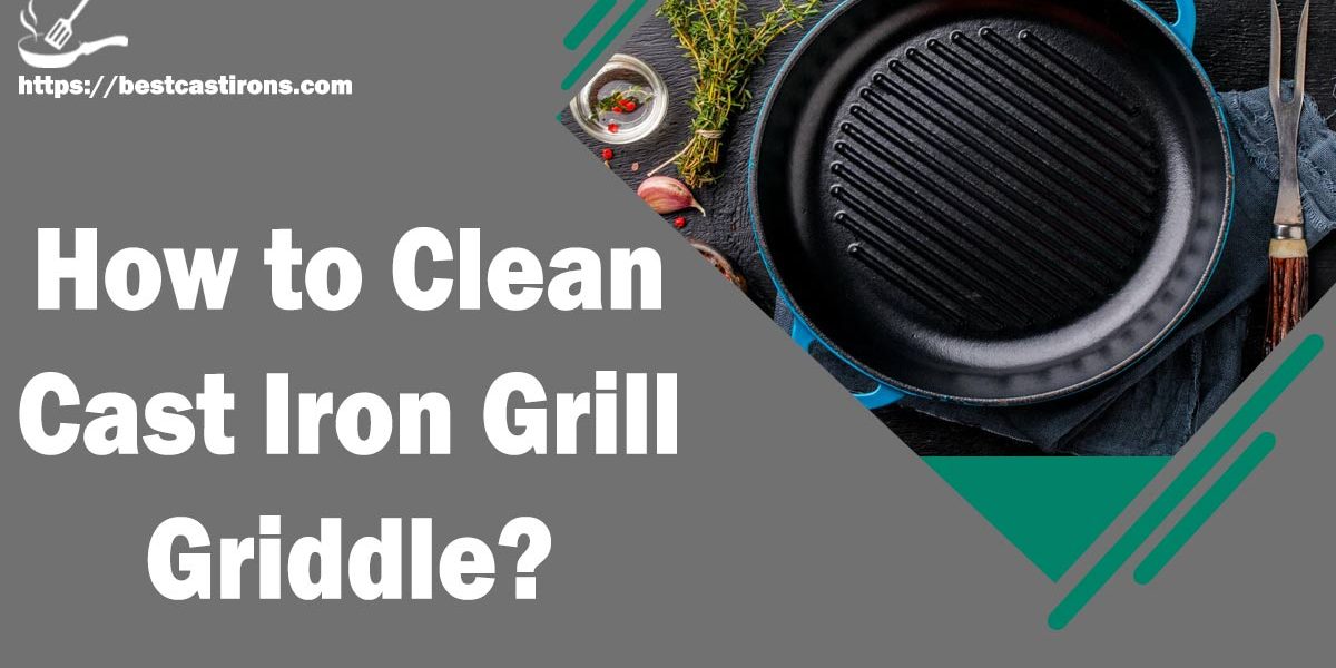 How to Clean Cast Iron Grill Griddle
