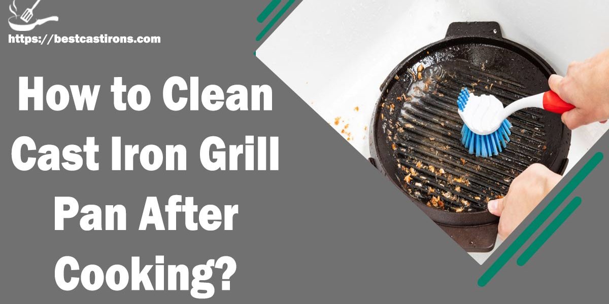 How to Clean Cast Iron Grill Pan After Cooking