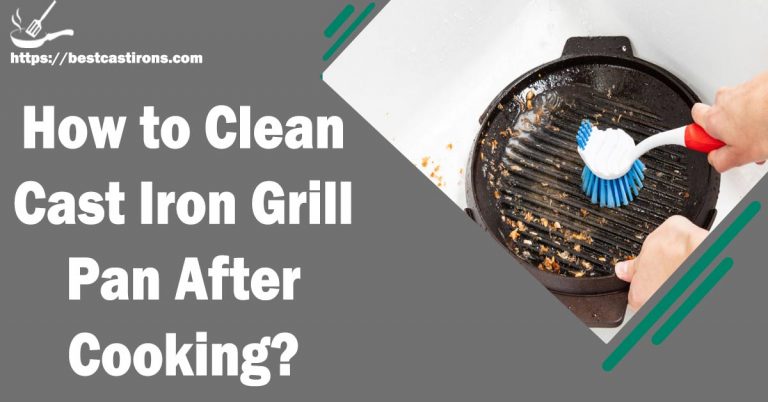How to Clean Cast Iron Grill Pan After Cooking –  Steps You Need to Know