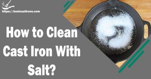 How to Clean Cast Iron With Salt