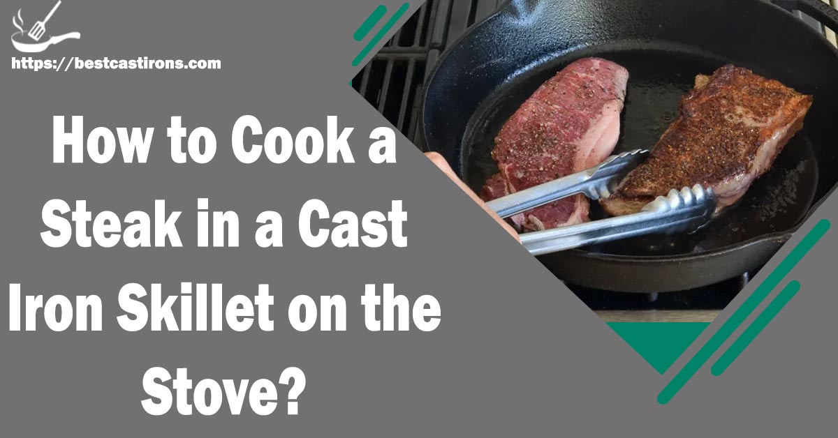 How to Cook a Steak in a Cast Iron Skillet on the Stove?
